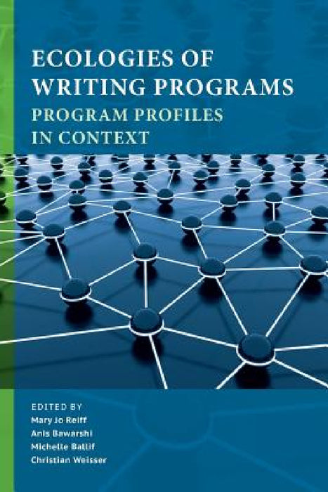 Ecologies of Writing Programs: Program Profiles in Context by Mary Jo Reiff, Anis Bawarshi, Michelle Ballif