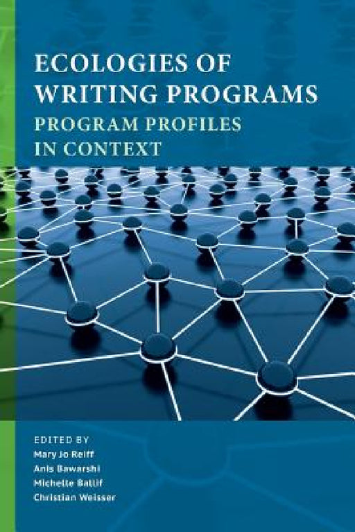 Ecologies of Writing Programs: Program Profiles in Context by Mary Jo Reiff, Anis Bawarshi, Michelle Ballif