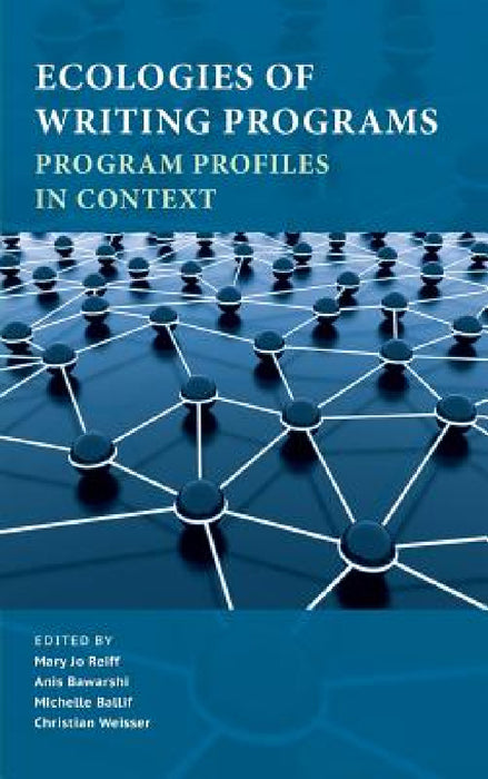 Ecologies of Writing Programs: Program Profiles in Context by Mary Jo Reiff, Anis Bawarshi, Michele Ballif