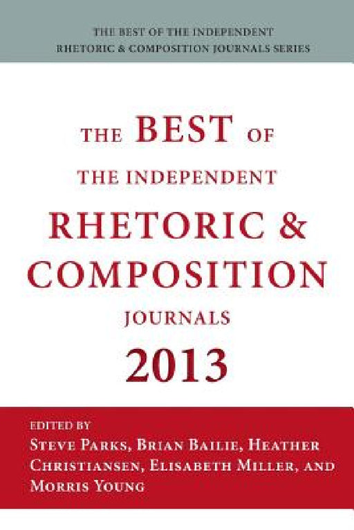 Best of the Independent Journals in Rhetoric and Composition 2013 by Steve Parks, Brian Bailie, Heather Christiansen