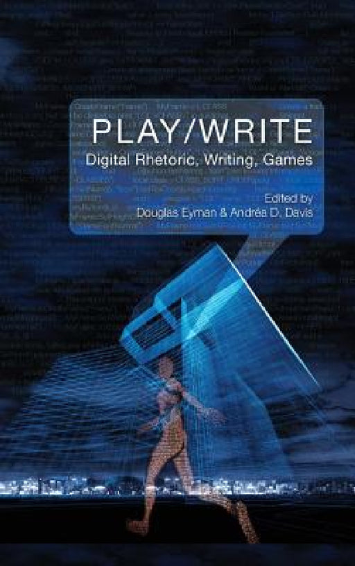 Play/Write: Digital Rhetoric, Writing, Games by Douglas Eyman, Andréa D. Davis
