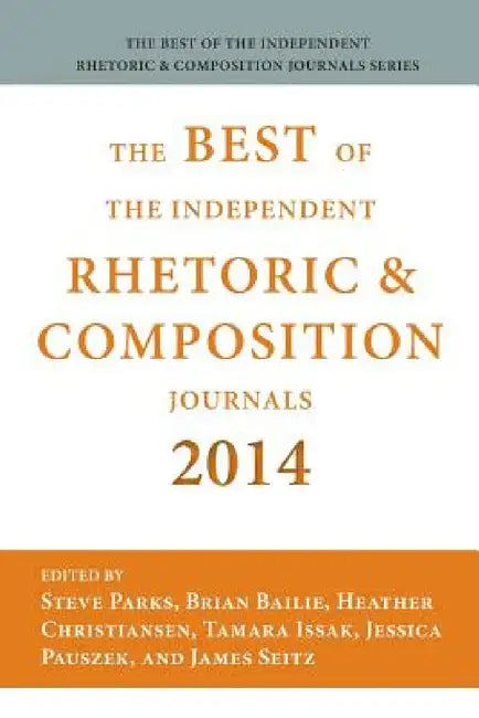 Best of the Independent Journals in Rhetoric and Composition 2014 by Steve Parks, Brian Bailie, James Seitz