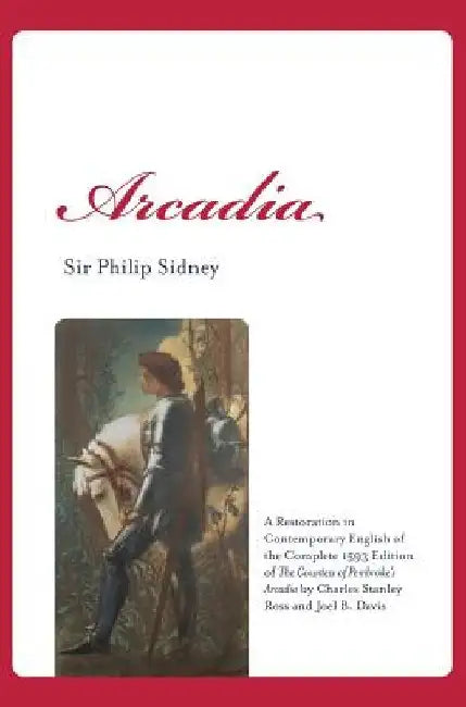 Arcadia: A Restoration in Contemporary English of the Complete 1593 Edition of The Countess of Pembroke's Arcadia by Charles St by Philip Sidney