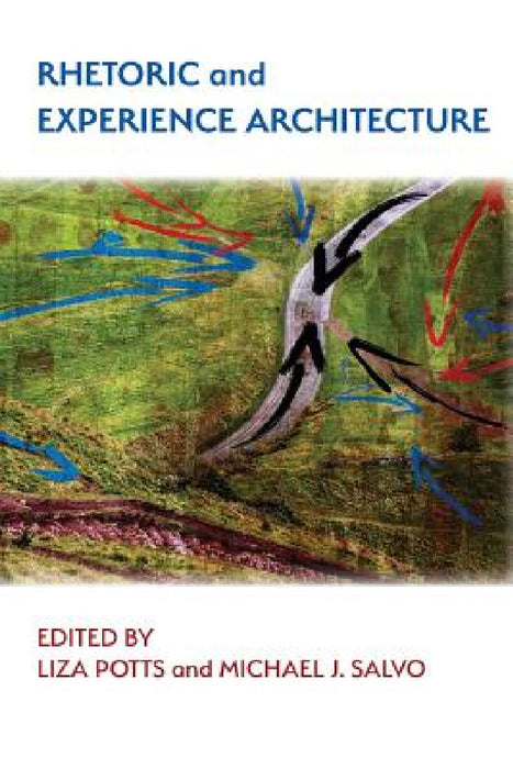 Rhetoric and Experience Architecture by Michael J. Salvo, Liza Potts