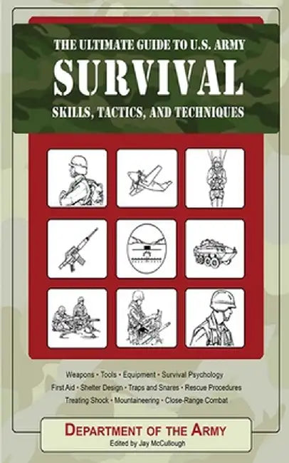 The Ultimate Guide to U.S. Army Survival: Skills, Tactics, and Techniques by Army