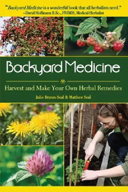 Backyard Medicine: Harvest and Make Your Own Herbal Remedies by Julie Bruton-Seal