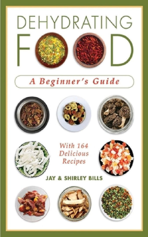 Dehydrating Food: A Beginner's Guide by Jay Bills
