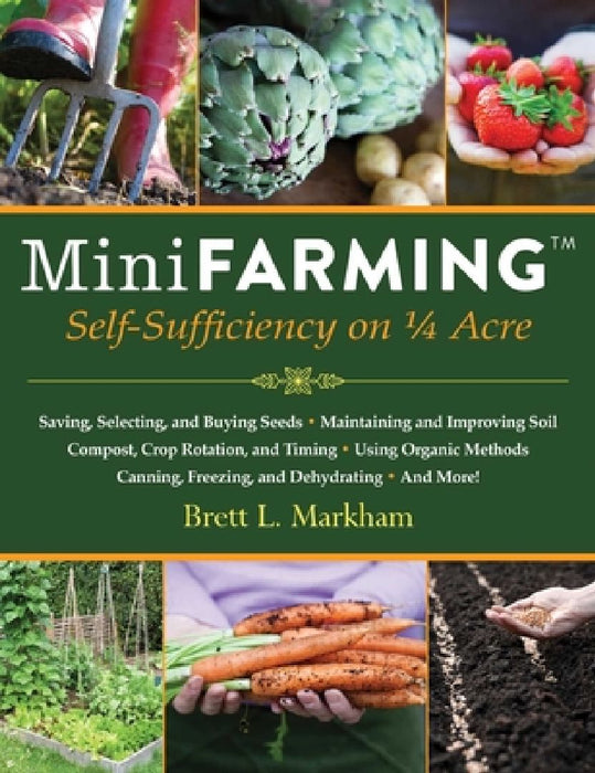 Mini Farming: Self-Sufficiency on 1/4 Acre by Brett L. Markham