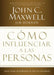 Como Influenciar a Las Personas: Haga Una Diferencia En Su Mundo = How to Influence People by John C. Maxwell