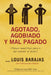 Agotado, Agobiado y Mal Pagado: Pasos Sencillos Para IR del Estres Al Exito! by Louis Barajas