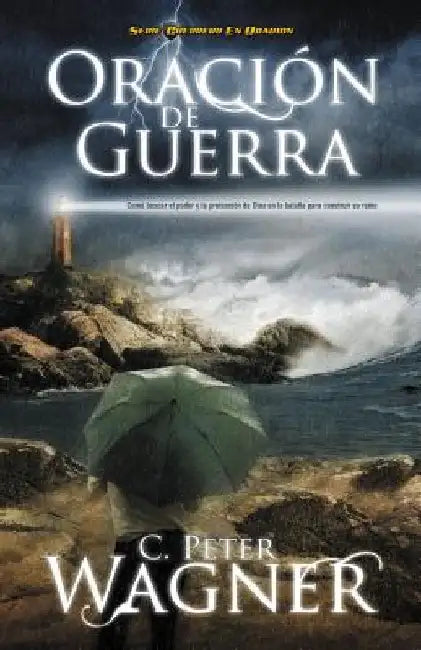 Los Oracion de Guerra: Como Buscar el Poder y la Proteccion de Dios en la Batalla Para Construir su Reino = Warfare Prayer = Warfare Prayer = Warfare by Wagner, Peter C.