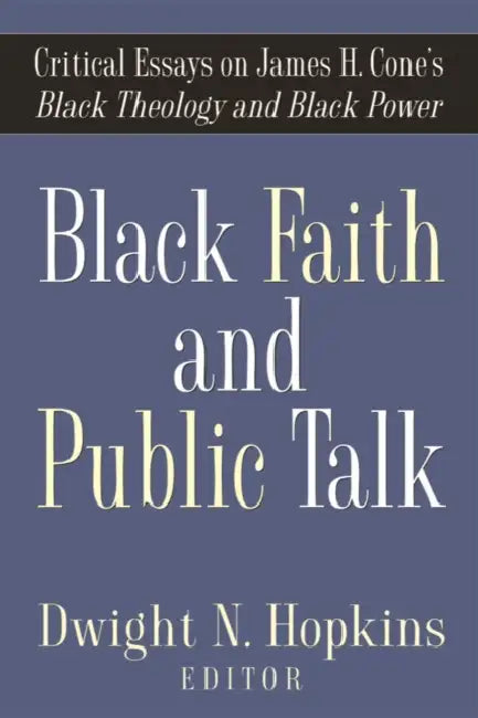 Black Faith and Public Talk: Critical Essays on James H. Cone's Black Theology and Black Power by Dwight N. Hopkins
