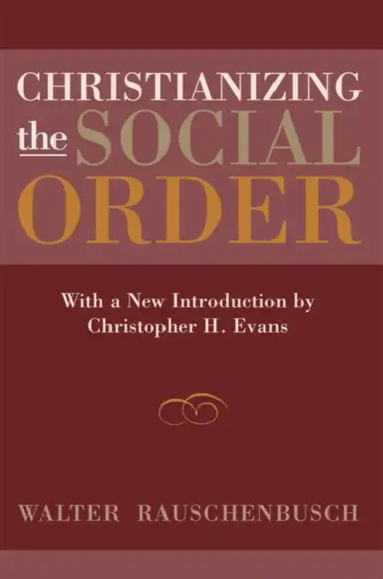 Christianizing the Social Order by Walter Rauschenbusch, Christopher H. Evans