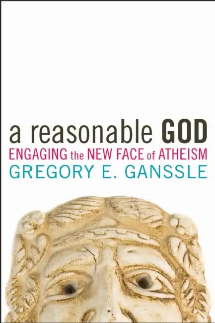 A Reasonable God: Engaging the New Face of Atheism by Gregory E. Ganssle
