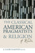 The Classical American Pragmatists & Religion: A Reader by J. Caleb Clanton
