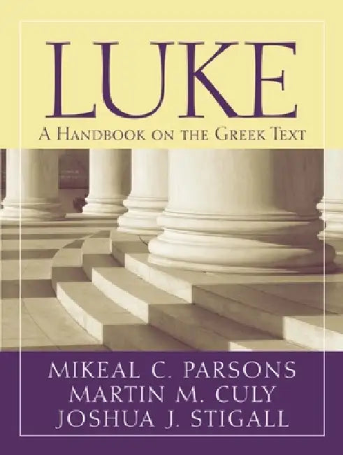 Luke: A Handbook on the Greek Text by Martin M. Culy, Mikeal C. Parsons, Joshua J. Stigall