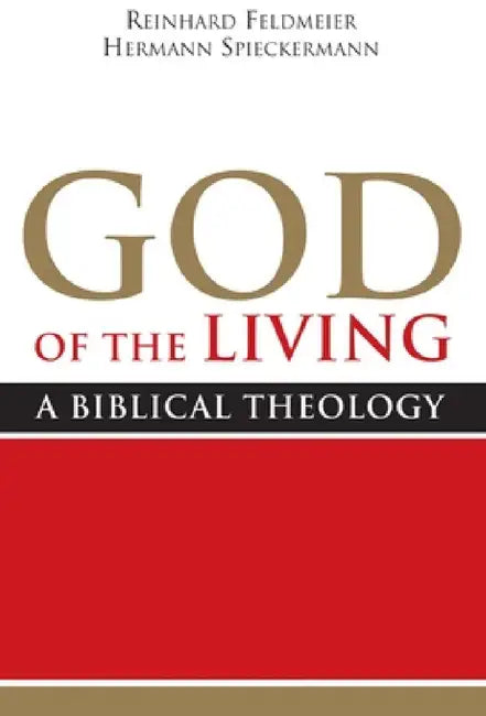 God of the Living: A Biblical Theology by Reinhard Feldmeier, Hermann Spieckermann