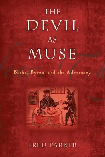 The Devil as Muse: Blake, Byron, and the Adversary by Fred Parker