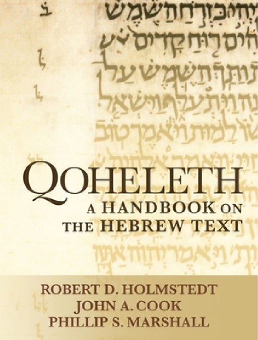 Qoheleth: A Handbook on the Hebrew Text by Robert D. Holmstedt, John A. Cook, Phillip S. Marshall