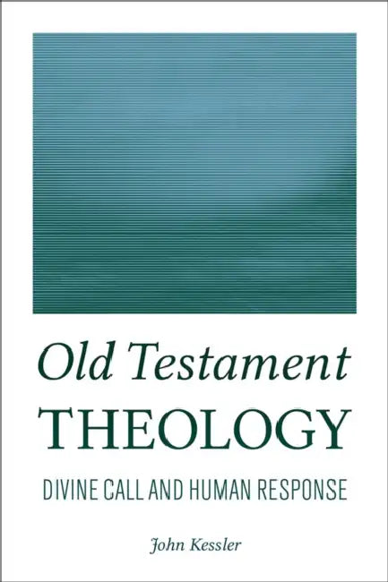 Old Testament Theology: Divine Call and Human Response by John Kessler