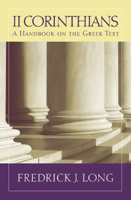 2 Corinthians: A Handbook on the Greek Text by Fredrick J. Long