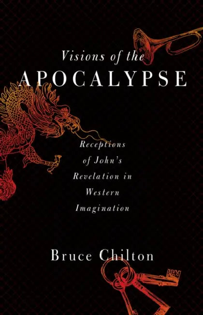Visions of the Apocalypse: Receptions of John's Revelation in Western Imagination by Bruce D. Chilton