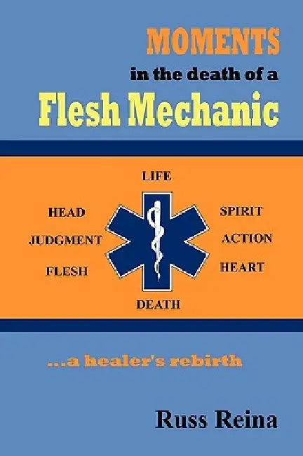 Moments in the Death of a Flesh Mechanic ... a healer's rebirth by Russ Reina