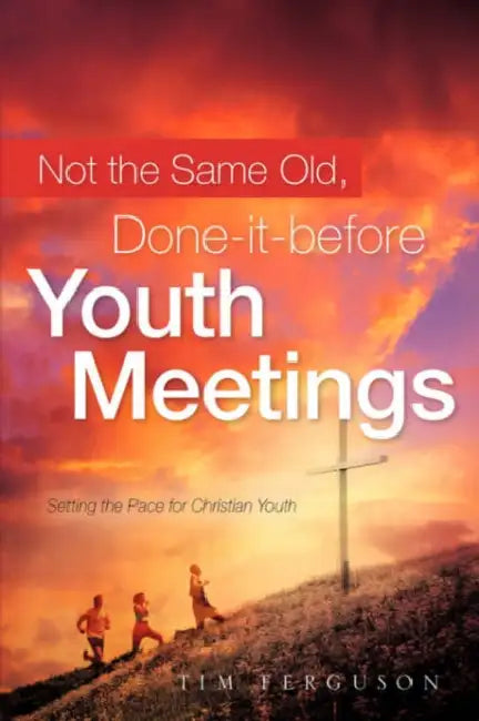 Not the Same Old, Done-it-before Youth Meetings by Tim Ferguson