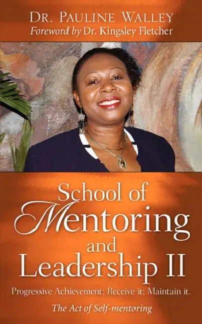 School of Mentoring and Leadership II: Progressive Achievement; Receive it; Maintain it. by Pauline Walley