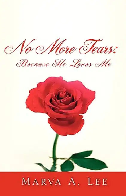 No More Tears: Because HE Loves Me by Marva A. Lee