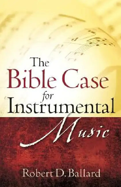 The Bible Case for Instrumental Music by Robert D. Ballard