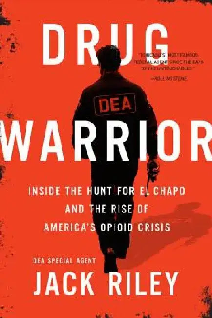 Drug Warrior: Inside the Hunt for El Chapo and the Rise of America's Opioid Crisis by Jack Riley