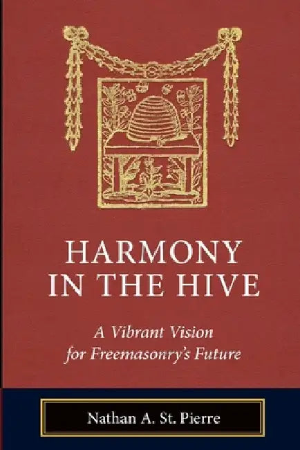 Harmony in the Hive: A Vibrant Vision for Freemasonry's Future by Jacob M. Bressman