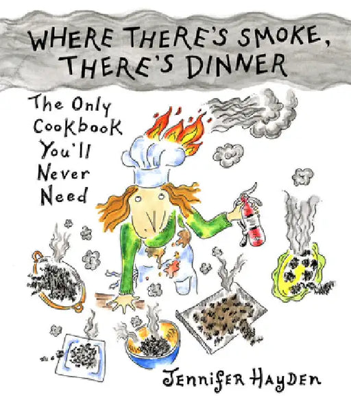 Where There's Smoke, There's Dinner: Confessions of a Cartoonist Cook by Jennifer Hayden