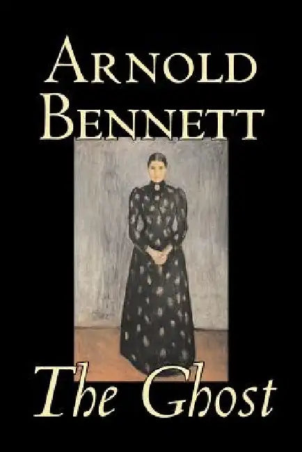 The Ghost by Arnold Bennett, Fiction, Literary by Arnold Bennett