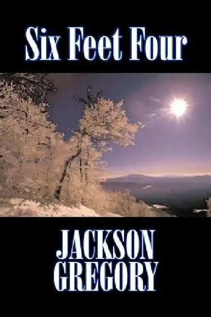 Six Feet Four by Jackson Gregory, Fiction, Westerns, Historical by Jackson Gregory