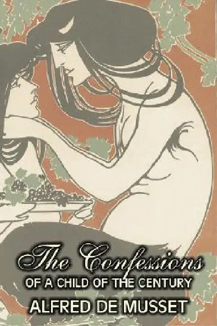 The Confessions of a Child of the Century by Alfred de Musset, Fiction, Classics, Historical, Psychological by Alfred de Musset