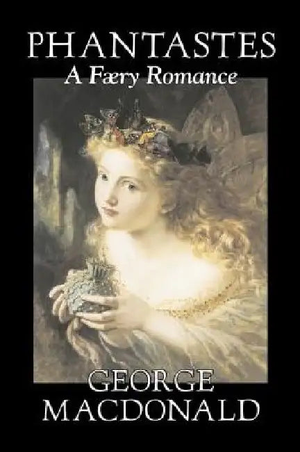 Phantastes, A Faerie Romance by George Macdonald, Fiction, Classics, Action & Adventure by George MacDonald