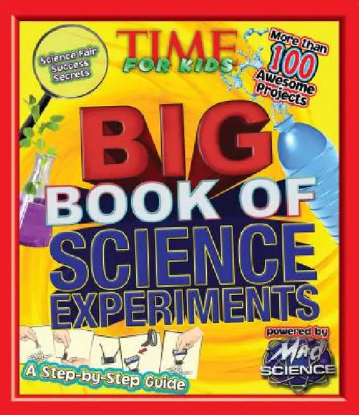 Big Book of Science Experiments: A Step-By-Step Guide by The Editors of Time for Kids