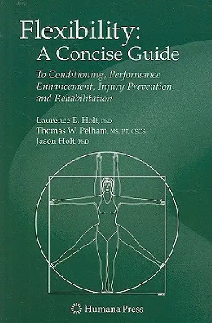 Flexibility: A Concise Guide: To Conditioning, Performance Enhancement, Injury Prevention, and Rehabilitation by Laurence E. Holt, Thomas E. Pelham, Jason Holt