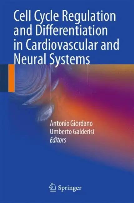Cell Cycle Regulation and Differentiation in Cardiovascular and Neural Systems by Antonio Giordano, Umberto Galderisi