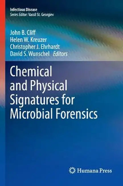 Chemical and Physical Signatures for Microbial Forensics by John B. Cliff