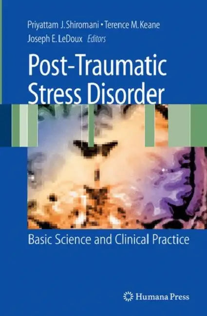 Post-Traumatic Stress Disorder: Basic Science and Clinical Practice by Peter Shiromani, Terrence Keane, Joseph E. LeDoux