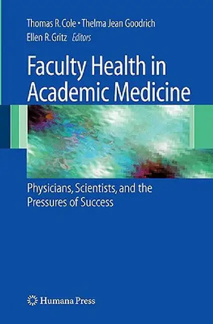 Faculty Health in Academic Medicine: Physicians, Scientists, and the Pressures of Success by Thomas Cole
