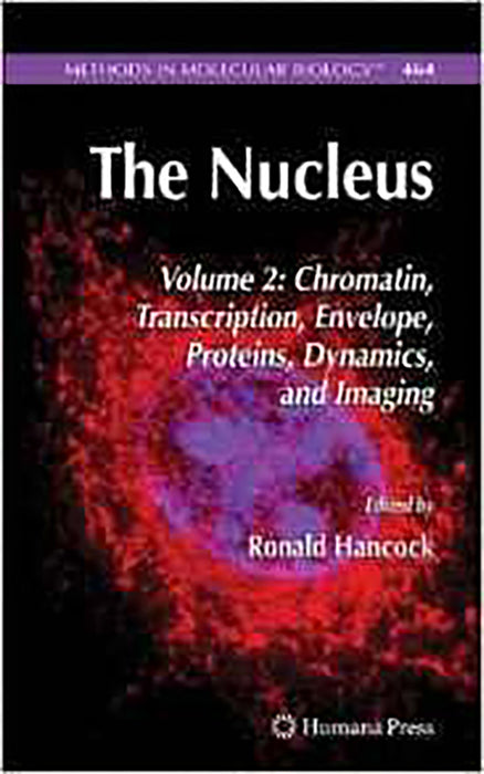 The Nucleus: Chromatin, Transcription, Envelope, Proteins, Dynamics, and Imaging (Vol. 2)