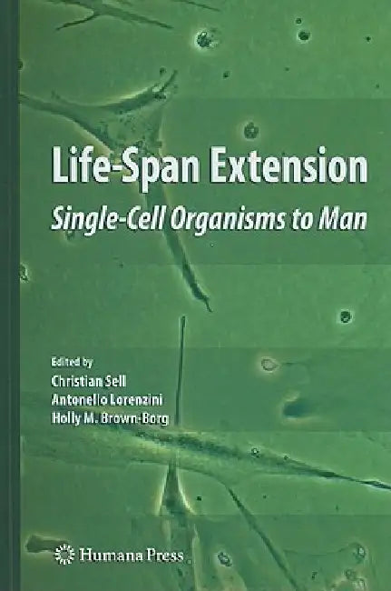 Life-Span Extension: Single-Cell Organisms to Man by Christian Sell, Antonello Lorenzini, Holly M. Brown-Borg