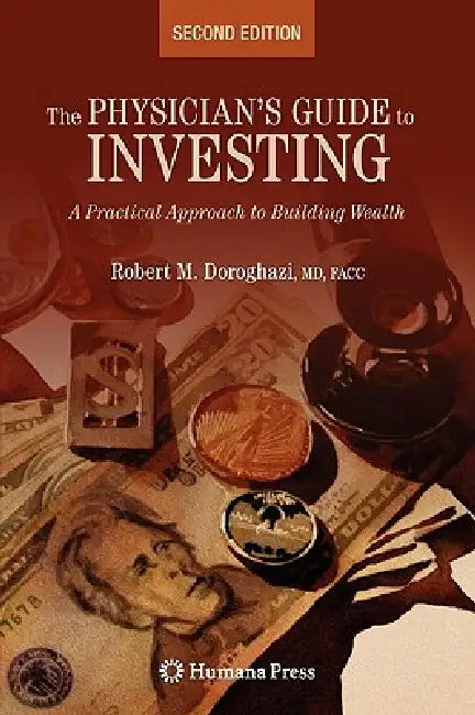 The Physician's Guide to Investing: A Practical Approach to Building Wealth by Robert Doroghazi