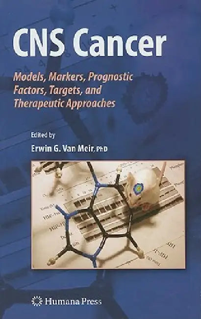 CNS Cancer: Models, Markers, Prognostic Factors, Targets, and Therapeutic Approaches by Erwin G. Van Meir