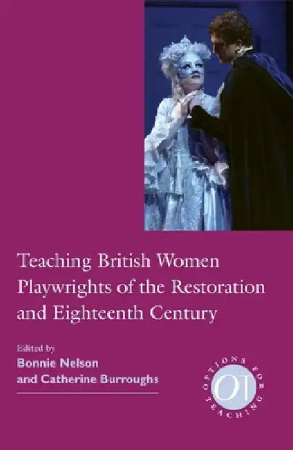 Teaching British Women Playwrights of the Restoration and Eighteenth Century by Bonnie Nelson