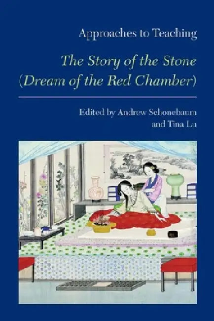 Approaches to Teaching the Story of the Stone (Dream of the Red Chamber) by Andrew Schonebaum, Tina Lu